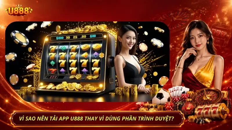 Lý do người chơi nên sử dụng app thay vì trình duyệt